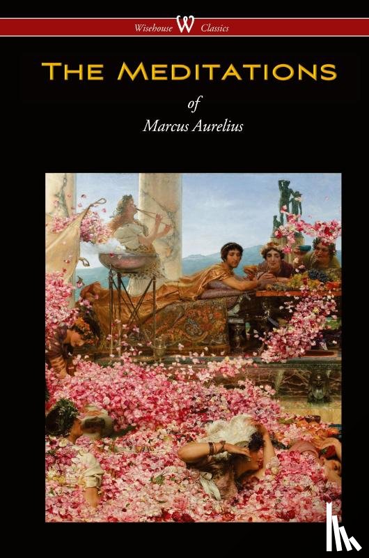 Aurelius, Marcus - The Meditations of Marcus Aurelius (Wisehouse Classics Edition)