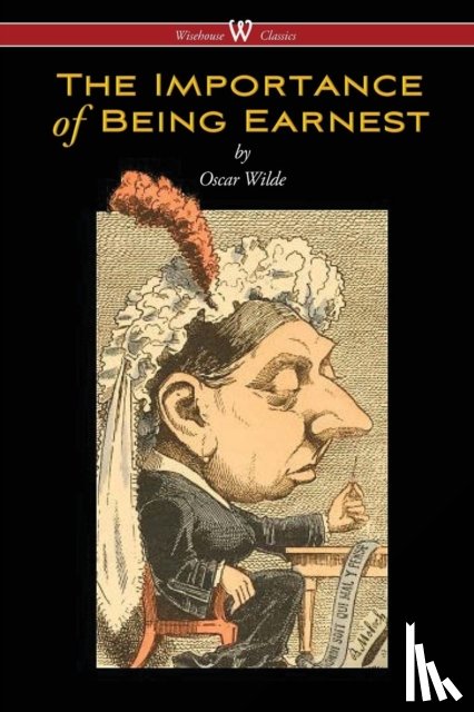 Wilde, Oscar - The Importance of Being Earnest (Wisehouse Classics Edition)
