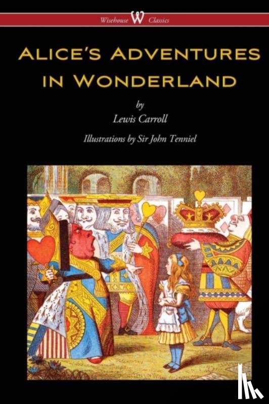 Carroll, Lewis (Christ Church College, Oxford) - Alice's Adventures in Wonderland (Wisehouse Classics - Original 1865 Edition with the Complete Illustrations by Sir John Tenniel)