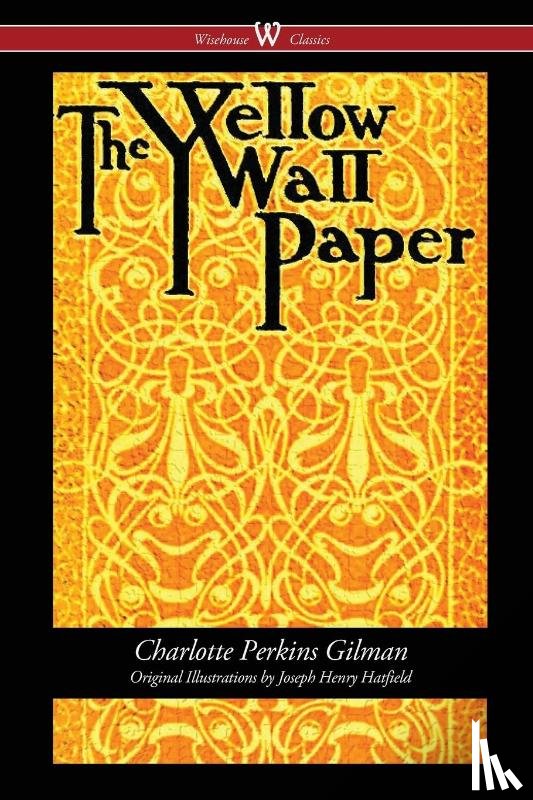 Gilman, Charlotte Perkins - The Yellow Wallpaper (Wisehouse Classics - First 1892 Edition, with the Original Illustrations by Joseph Henry Hatfield)