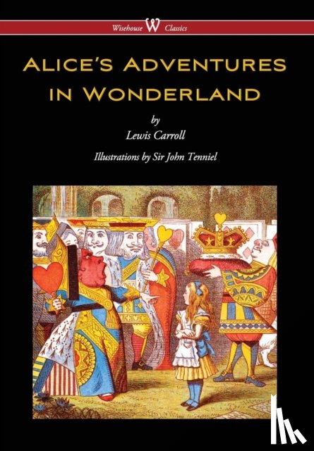 Carroll, Lewis - Alice's Adventures in Wonderland (Wisehouse Classics - Original 1865 Edition with the Complete Illustrations by Sir John Tenniel) (2016)