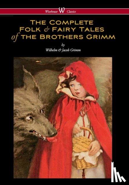 Grimm, Wilhelm, Grimm, Jacob Ludwig Carl - Complete Folk & Fairy Tales of the Brothers Grimm (Wisehouse Classics - The Complete and Authoritative Edition)