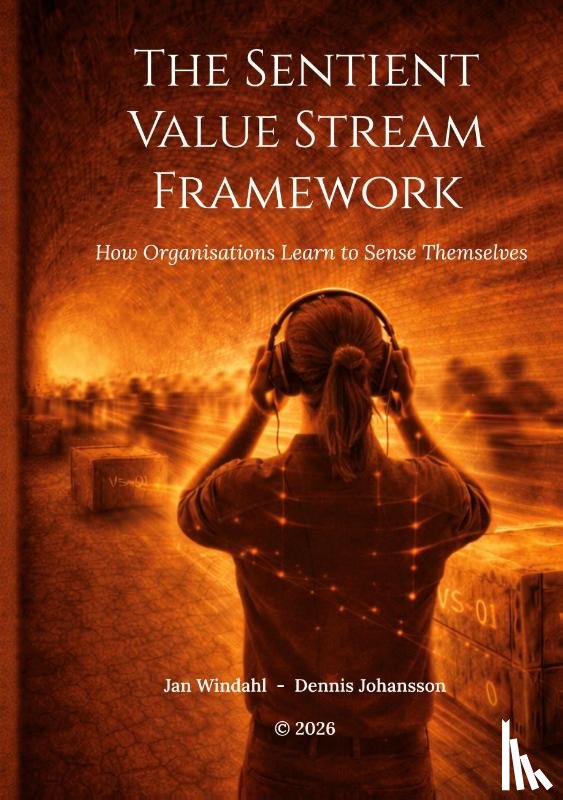 Windahl, Jan, Johansson, Dennis - The Sentient Value Stream Framework