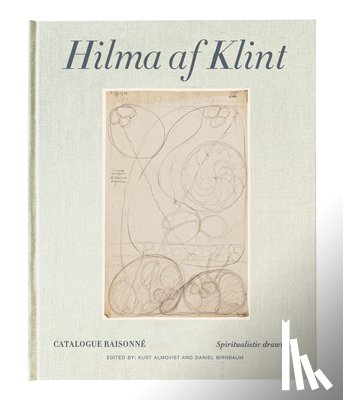 Birnbaum, Daniel, Almqvist, Kurt - Hilma af Klint Catalogue Raisonné Volume I: Spiritualistic Drawings (1896-1905)