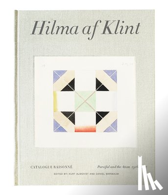 Birnbaum, Daniel, Almqvist, Kurt - Hilma af Klint Catalogue Raisonné Volume IV: Parsifal and the Atom (1916-1917)