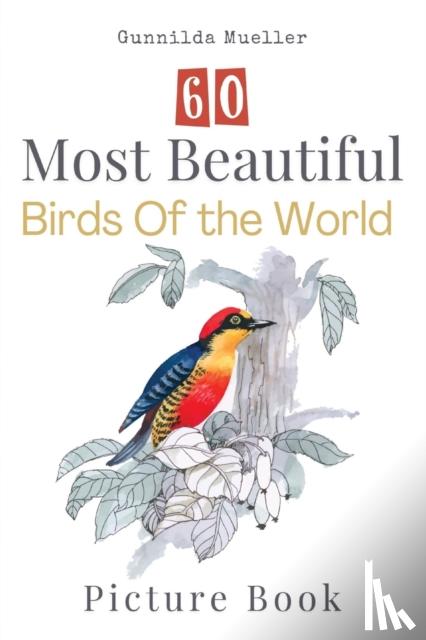 Mueller, Gunnilda - 60 Most Beautiful Birds of the World Picture Book