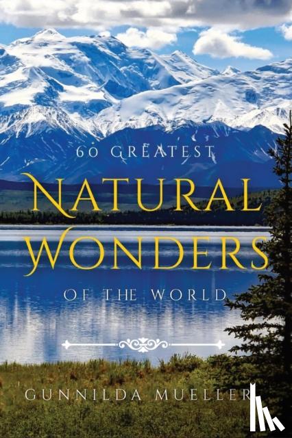 Mueller, Gunnilda - 60 Greatest Natural Wonders Of The World