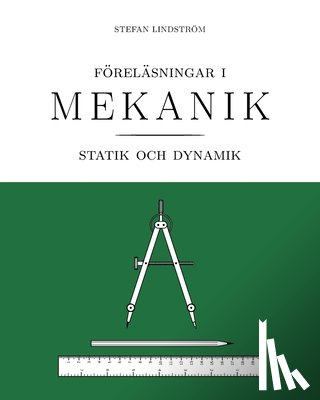 Lindström, Stefan - Föreläsningar i mekanik: statik och dynamik