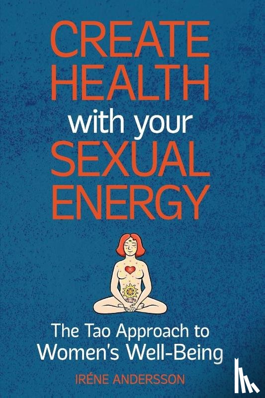 Andersson, Irene - Create Health with Your Sexual Energy - The Tao Approach to Womens Well-Being