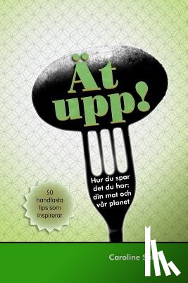Salde, Caroline - Ät upp! Hur du spar det du har: din mat och vår planet: 50 handfasta tips som inspirerar