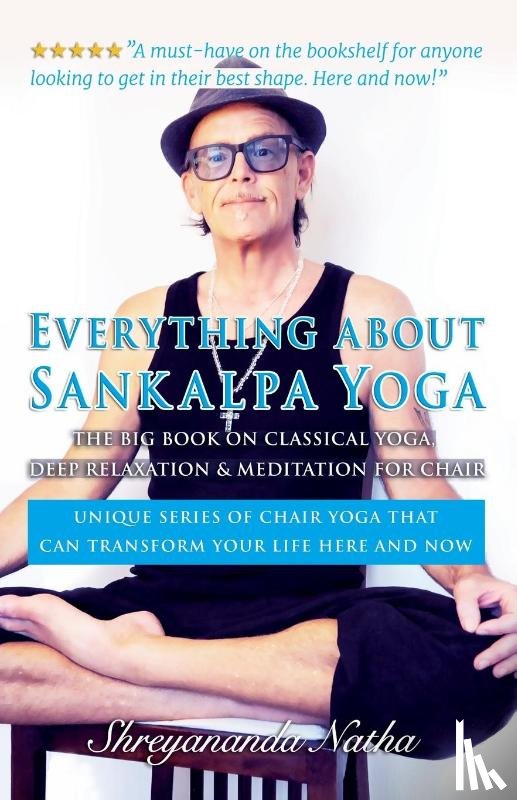 Natha, Shreyananda - EVERYTHING ABOUT SANKALPA YOGA - THE BIG BOOK ON CLASSICAL YOGA, DEEP RELAXATION & MEDITATION FOR CHAIR