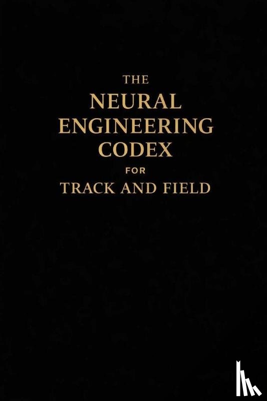 Taylor, Tim - THE NEURAL ENGINEERING CODEX FOR TRACK AND FIELD