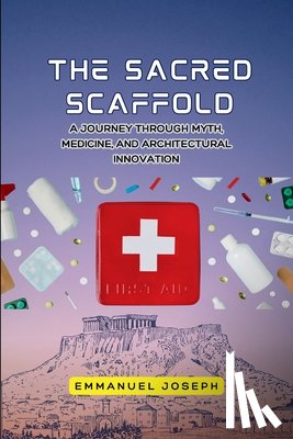 Joseph, Emmanuel Joseph - The Sacred Scaffold, A Journey Through Myth, Medicine, and Architectural Innovation