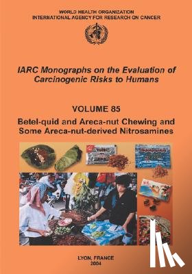 The International Agency for Research on Cancer - Betel-Quid and Areca-Nut Chewing and Some Areca-Nut-Derived Nitrosamines