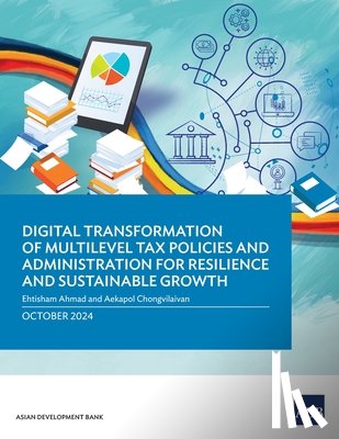 Ahmad, Ehtisham, Chongvilaivan, Aekapol - Digital Transformation of Multilevel Tax Policies and Administration for Resilience and Sustainable Growth
