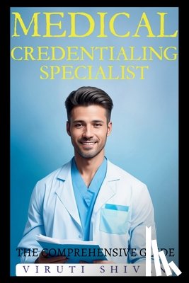 Shivan, Viruti - Medical Credentialing Specialist - The Comprehensive Guide