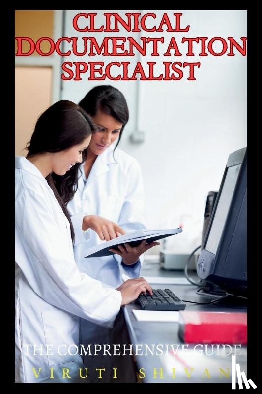 Shivan, Viruti - Clinical Documentation Specialist - The Comprehensive Guide