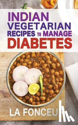 Fonceur, La - Indian Vegetarian Recipes to Manage Diabetes: Delicious Superfoods Based Vegetarian Recipes for Diabetes