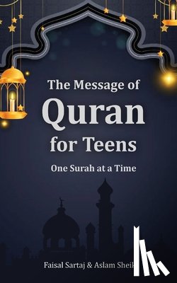 Sartaj, Faisal - The Message of Quran for Teens: One Surah at a Time