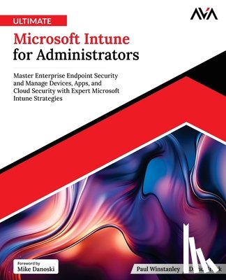 Brook, David - Ultimate Microsoft Intune for Administrators: Master Enterprise Endpoint Security and Manage Devices, Apps, and Cloud Security with Expert Microsoft I