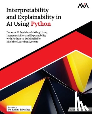 Chakkirala, Aruna - Interpretability and Explainability in AI Using Python: Decrypt AI Decision-Making Using Interpretability and Explainability with Python to Build Reli