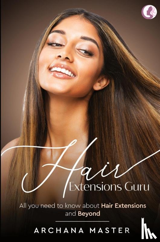 Master, Archana - Hair Extensions Guru - All You Need to Know About Hair Extensions and Beyond (Full Colour)