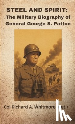 Whitmore, Col Richard a. (Ret ). - Steel and Spirit: The Military Biography of General George S. Patton