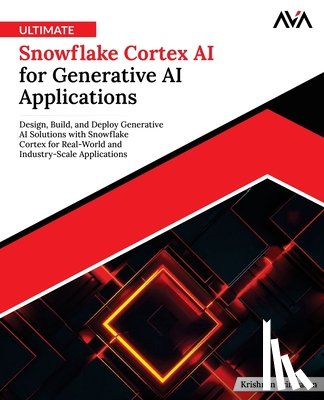Srinivasan, Krishnan - Ultimate Snowflake Cortex AI for Generative AI Applications: Design, Build, and Deploy Generative AI Solutions with Snowflake Cortex for Real-World an