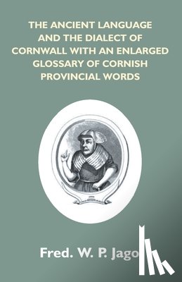 Jago, Frederick W P - The Ancient Language And The Dialect Of Cornwall With An Enlarged Glossary Of Cornish Provincial Words. Also An Appendix, Containing A List Of Writers On Cornish Dialect, And Additional Information About Dolly Pentreath, The Last Known Person Who Sp
