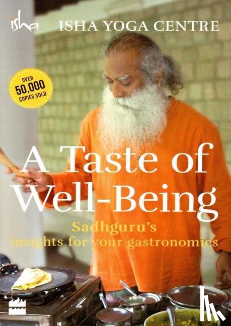 Isha Foundation - A Taste of Well-Being: Sadhguru's Insights for Your Gastronomics