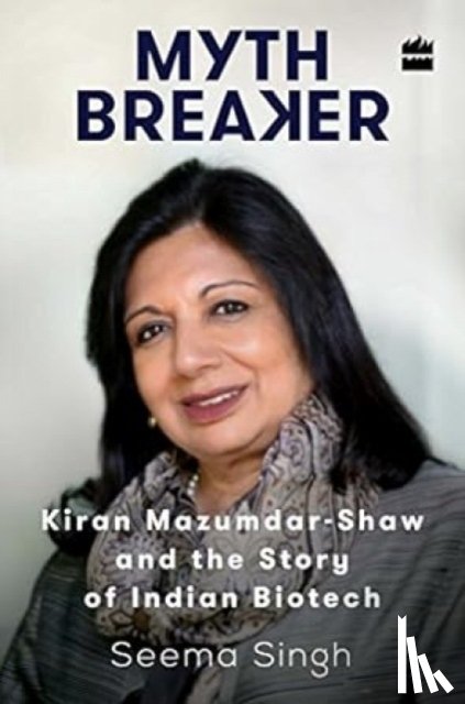 Singh, Seema - Mythbreaker: Kiran Mazumdar-Shaw and the Story of Indian Biotech
