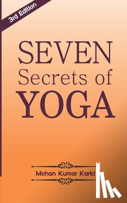 Karki, Yogaguru Mohan - Seven Secrets of Yoga: Shatkarma, Sukshma Vyayam, Asana, Pranayama, Bandha, Mudra, Meditation