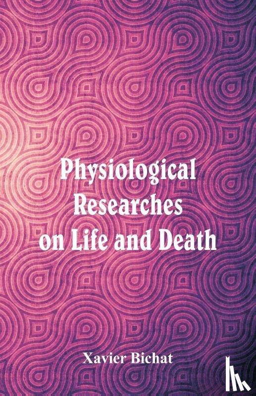 Bichat, Xavier - Physiological Researches on Life and Death