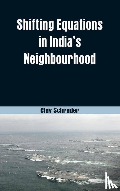 Schrader, Clay - Shifting Equations in India's Neighbourhood
