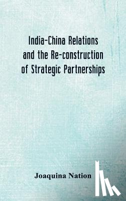 Nation, Joaquina - India-China Relations and the Re-construction of Strategic Partnerships