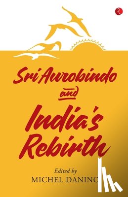 Michel Danino - SRI AUROBINDO AND INDIA'S REBIRTH