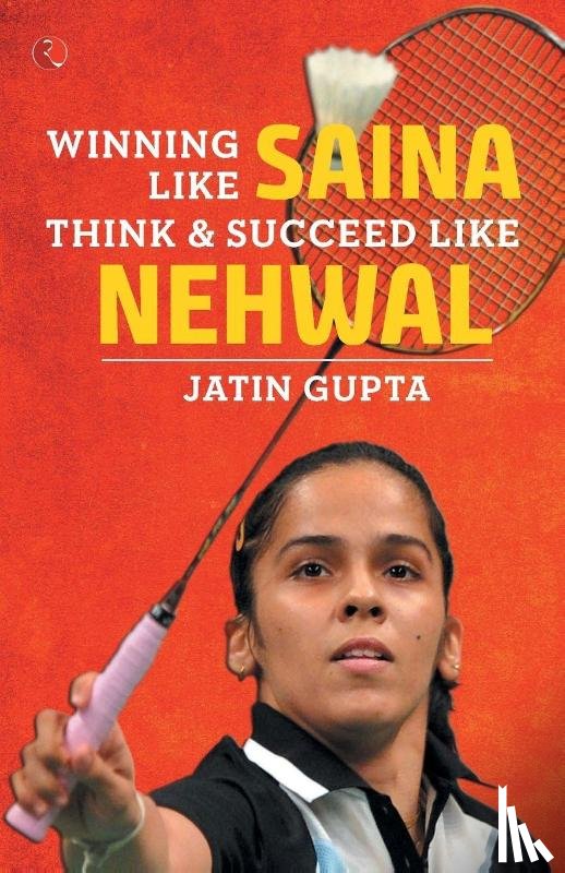 Gupta, Jatin - Winning Like Saina