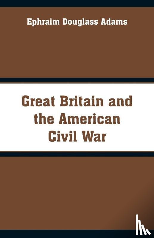 Adams, Ephraim Douglass - Great Britain and the American Civil War