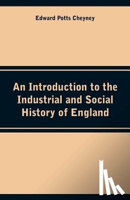 Cheyney, Edward Potts - An Introduction to the Industrial and Social History of England