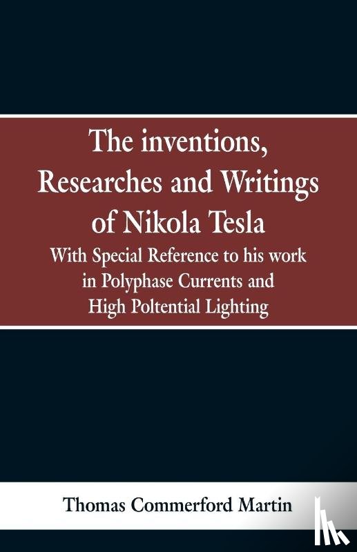 Martin, Thomas Commerford - The Inventions, Researches and Writings of Nikola Tesla