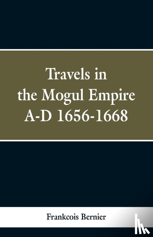 Bernier, Frankcois - Travels in the Mogul Empire, A.D. 1656-1668
