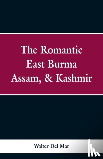 Mar, Walter Del - The Romantic East Burma, Assam, & Kashmir