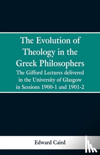 Caird, Edward - The Evolution of Theology in the Greek Philosophers