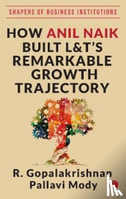 Gopalakrishnan, R. - HOW ANIL NAIK BUILT L&T'S REMARKABLE GROWTH TRAJECTORY