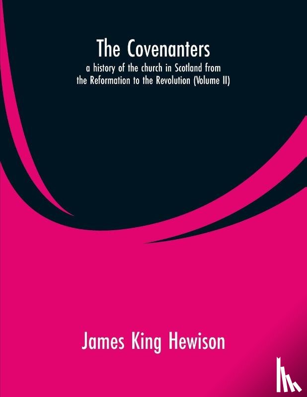 Hewison, James King - The Covenanters, a history of the church in Scotland from the Reformation to the Revolution