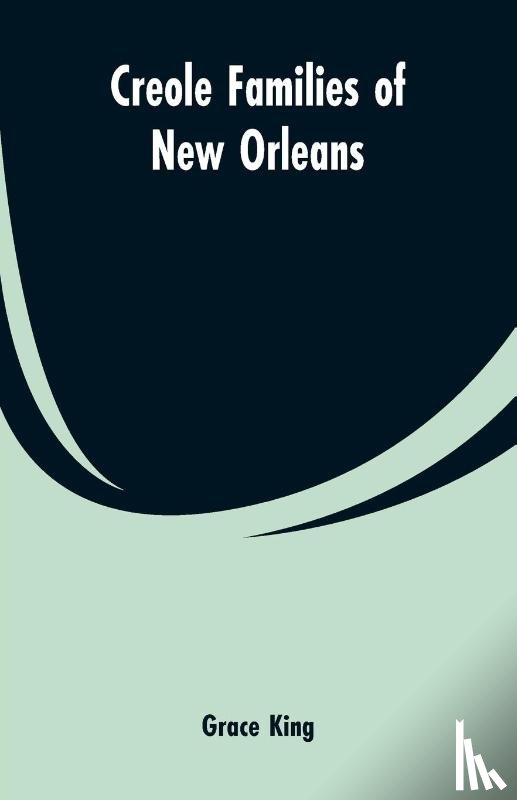 King, Grace - Creole families of New Orleans
