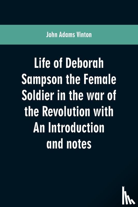 Vinton, John Adams - Life of Deborah Sampson the Female Soldier in the war of the Revolution with An Introduction and notes