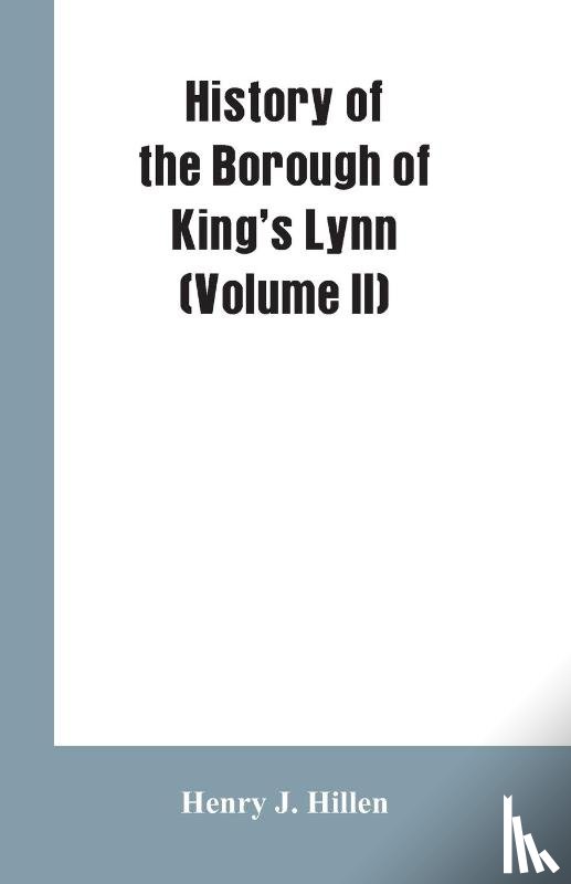 Hillen, Henry J - History of the Borough of King's Lynn (Volume II)