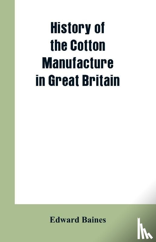 Baines, Edward - History of the cotton manufacture in Great Britain