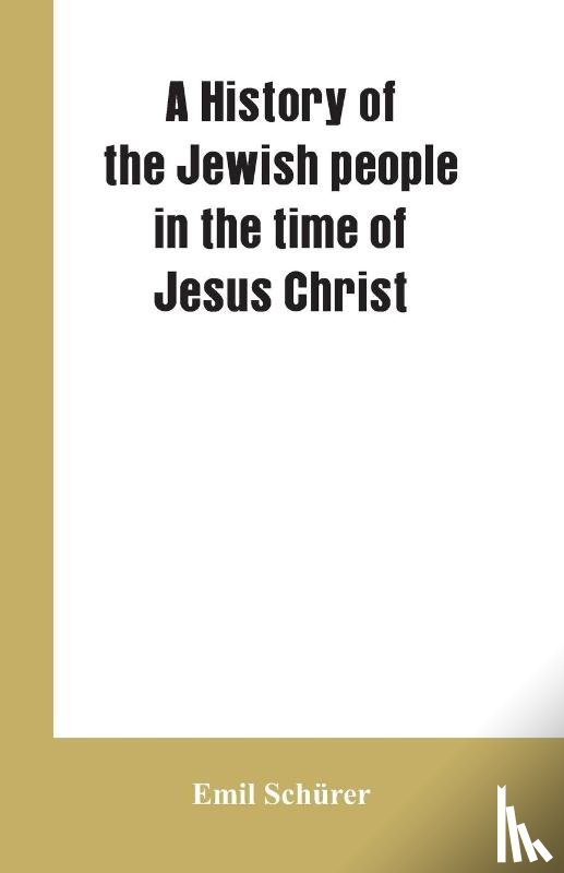 Schurer, Emil - A history of the Jewish people in the time of Jesus Christ